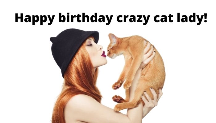 Happy birthday crazy cat lady.